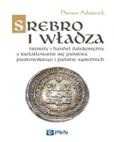 Srebro i władza. Trybuty i handel dalekosiężny a kształtowanie się państwa piastowskiego i państw sąsiednich