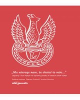 Nie wierząc nam, że chcieć to móc... Legiony i ich wpływ na sprawę polską w latach 1914-1918 