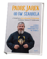 Padre Jarek od św. Szarbela. O cudach, nawróceniach i Domach Modlitwy św. Szarbela