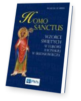 Homo sanctus. Wzorce świętych w Europie Łacińskiej w średniowieczu