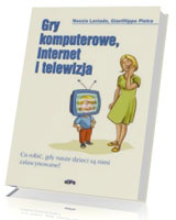 Gry komputerowe, Internet i telewizja. Co robić, gdy nasze dzieci są nimi zafascynowane?