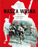 Nasza wojna. Narody 1917-1923. Tom 2