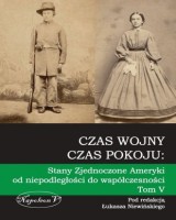 Czas wojny, czas pokoju. Tom V. Stany Zjednoczone Ameryki od niepodległości do współczesności