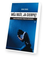 Mój Boże, ja cierpię! Łaska przebaczenia i droga ku uzdrowieniu