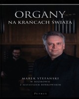 Organy na krańcach świata. Stefański Marek w rozmowie z Mateuszem Borkowskim