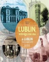 Lublin którego nie ma / A Lublin that no longer exist