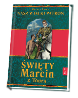 Święty Marcin z Tours. Nasz wielki Patron