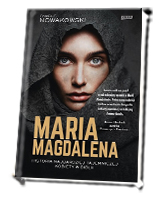 Maria Magdalena. Prawdziwa historia najbardziej tajemniczej kobiety w Biblii