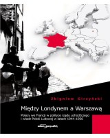 Między Londynem a Warszawą. Polacy we Francji w polityce rządu uchodźczego i władz Polski Ludowej