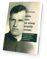 Jakby nam już dzisiaj przyszło umrzeć. Dramat życia kapłaństwa i męczeńskiej śmierci czyhoskiego proboszcza ks. Josefa Toufara