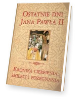 Wielka Encyklopedia. Jana Pawła II - Ostatnie dni J.P. II