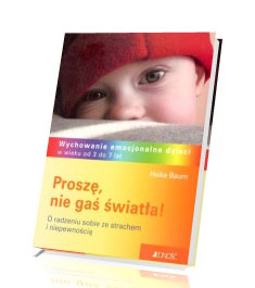 Proszę nie gaś światła! O radzeniu sobie ze strachem i niepewnością Wychowanie emocjonalne dzieci w wieku od 3 do 7 lat