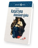 Skuteczni Święci. Święta Katarzyna Aleksandryjska