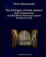 The Dialogue of Faith, Reason and Conscience in John Henry Newman s Quest for Moral Truth. Seria: Prace Wydziału Teologii