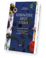 Uzdrowienie duszy i ciała. Hildegarda z Bingen. Praktyczne porady dotyczące pozytywnego stylu życia