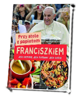 Przy stole z papieżem Franciszkiem. Jego historie, jego potrawy, jego goście