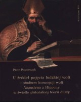 U źródeł pojęcia ludzkiej woli - studium koncepcji woli Augustyna z Hippony w świetle platońskiej teorii duszy