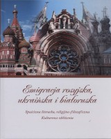 Emigracja rosyjska, ukraińska i białoruska. Spuścizna literacka, religijno-filozoficzna. Kulturowe zbliżenia