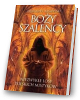 Boży szaleńcy. Niezwykłe losy polskich mistyków