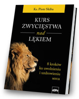 Kurs zwycięstwa nad lękiem. 8 kroków ku uwolnieniu i uzdrowieniu serca