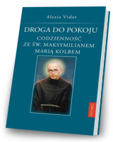 Droga do pokoju. Codzienność ze św. Maksymilianem Marią Kolbem