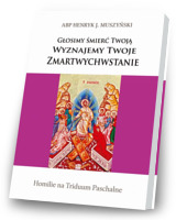 Głosimy śmierć Twoją. Wyznajemy Twoje Zmartwychwstanie. Homilie na Triduum Paschalne 