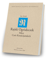 Rajski Ogródeczek Pełen Cnót Krześcijańskich. Seria: Monumenta Śląskiej Reformacji