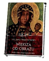 Większa od obrazu. Myśli o Matce Bożej Częstochowskiej