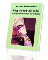 Bóg dobry aż tak? O Bożym miłosierdziu myśli kilka