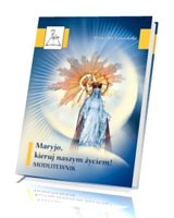 Maryjo, kieruj naszym życiem! Modlitewnik