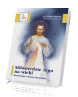 Miłosierdzie Jego na wieki. Rozważania o Bożym Miłosierdziu