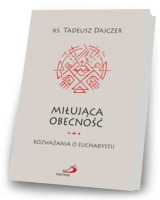 Miłująca obecność. Rozważania o Eucharystii