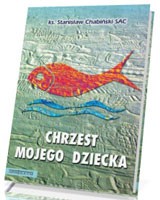 Chrzest mojego dziecka. Dla rodziców i chrzestnych