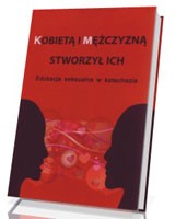 Kobietą i mężczyzną stworzył ich. Edukacja seksualna w katechezie