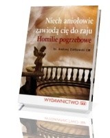 Niech aniołowie zawiodą cię do raju. Homilie pogrzebowe