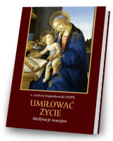 Umiłować życie. Medytacje maryjne 