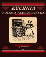 Kuchnia polsko-amerykańska. jedyna odpowiednia książka kucharska dla gospodyń polskich w Ameryce