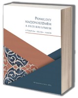 Pomiędzy nacjonalizmem a federalizmem. Literatura - Religia - Naród