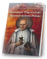 Stanisław Papczyński. Apostoł dobrej Polski