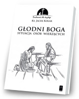 Głodni Boga. Sytuacja osób wierzących. Seria: Duchowość dla każdego