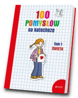 100 pomysłów na katechezę. Tom 1. Święta