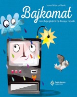 Bajkomat. Nowe bajki plasterki na dziecięce rozterki