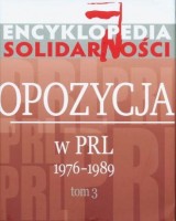 Encyklopedia Solidarności. Tom 3. Opozycja w PRL 1976-1989