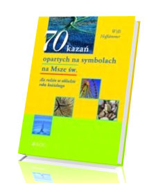 70 kazań opartych na symbolach na Msze św. Dla rodzin w układzie roku kościelnego