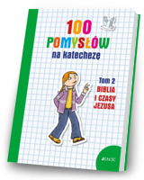 100 pomysłów na katechezę. Tom 2. Biblia i jej czasy