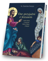 Dar przyjaźni z Jezusem. Lectio divina z Łazarzem, Martą i Marią z Betanii