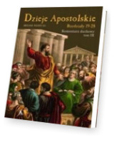 Dzieje Apostolskie. Rozdział 19-28. Komentarz duchowy. Tom 3