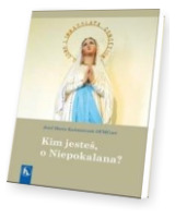 Kim jesteś, o Niepokalana?