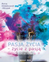 Pasja życia, życie z pasją. Rodzicielstwo