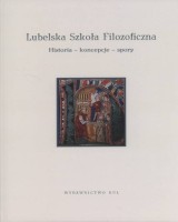 Lubelska Szkoła Filozoficzna. Historia - koncepcja - spory